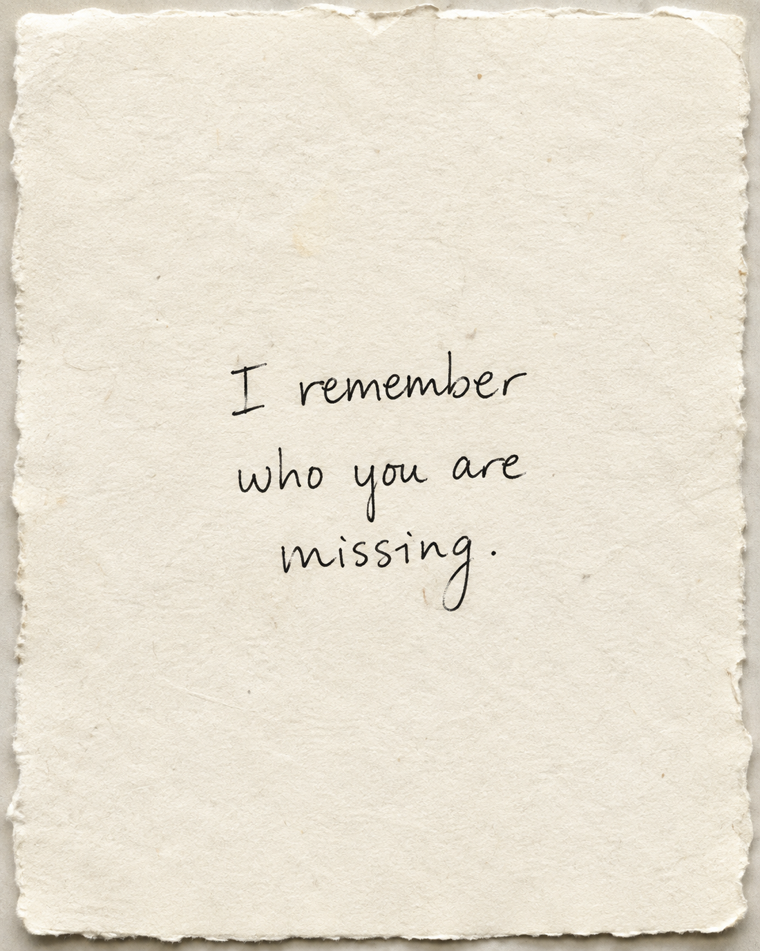 Handwritten artwork on ivory handmade paper: I remember who you are missing.