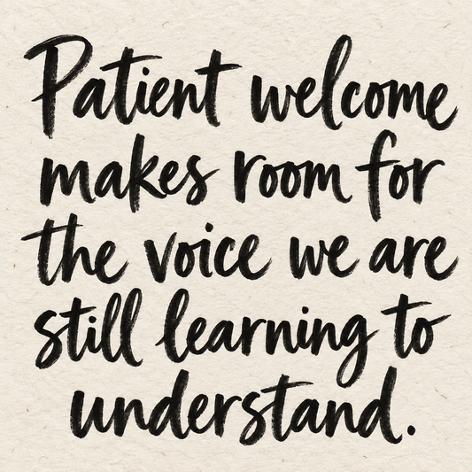 Black brush lettering on ivory handmade paper: “Patient welcome makes room for the voice we are still learning to understand.”