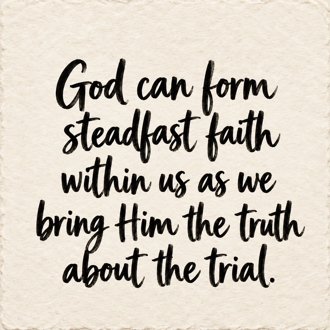 Hand-lettered artwork reading: God can form steadfast faith within us as we bring Him the truth about the trial.