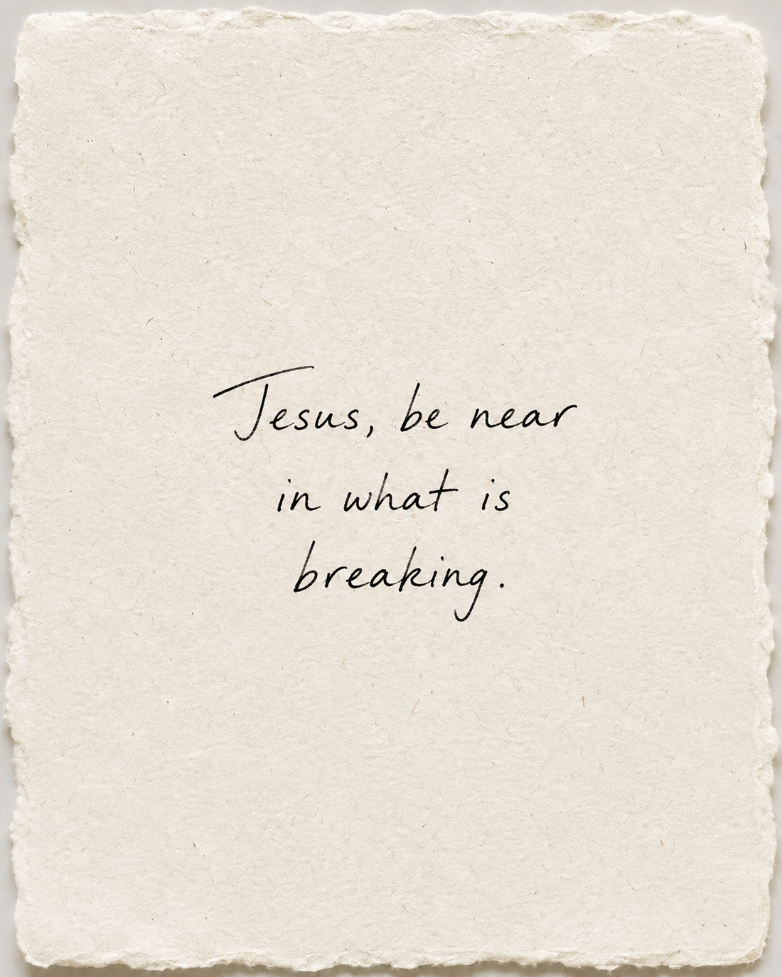 Handwritten prayer Jesus, be near in what is breaking on ivory handmade paper