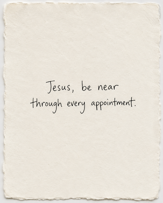 Handwritten prayer Jesus, be near through every appointment on ivory handmade paper