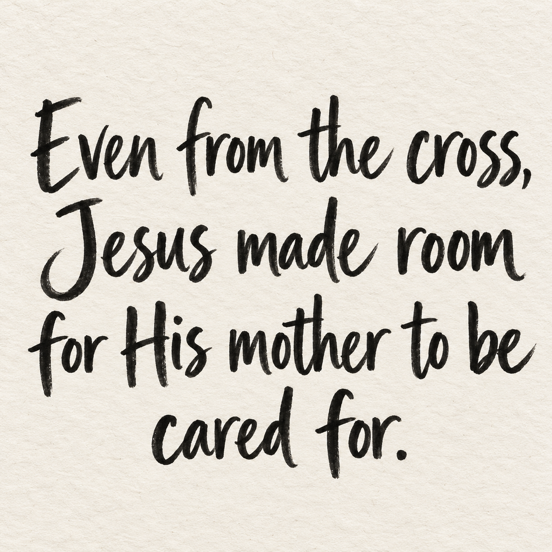 Black brush lettering on ivory handmade paper: “Even from the cross, Jesus made room for His mother to be cared for.”