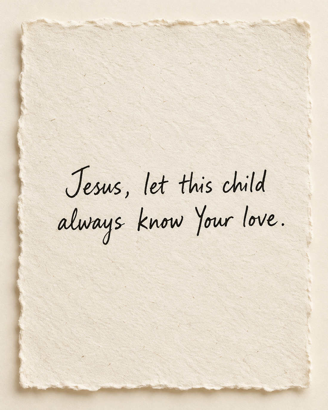 Jesus, let this child always know Your love, handwritten in black ink on warm ivory handmade paper.