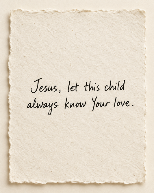 Jesus, let this child always know Your love, handwritten in black ink on warm ivory handmade paper.