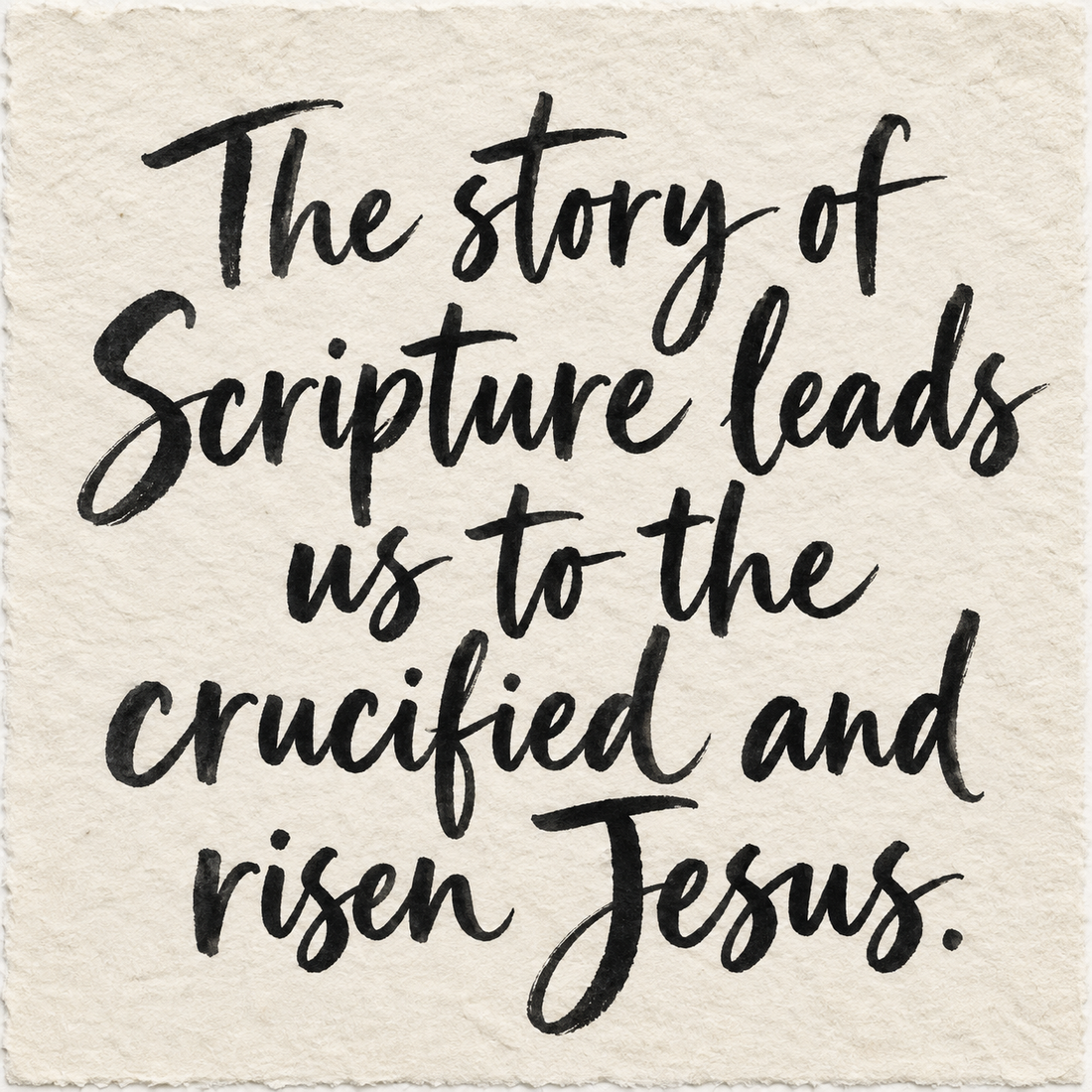 Black brush lettering on ivory handmade paper: “The story of Scripture leads us to the crucified and risen Jesus.”