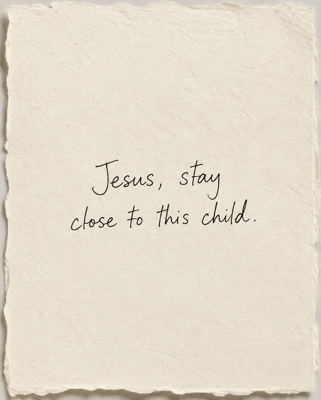 Jesus, stay close to this child, handwritten in black ink on ivory handmade paper.