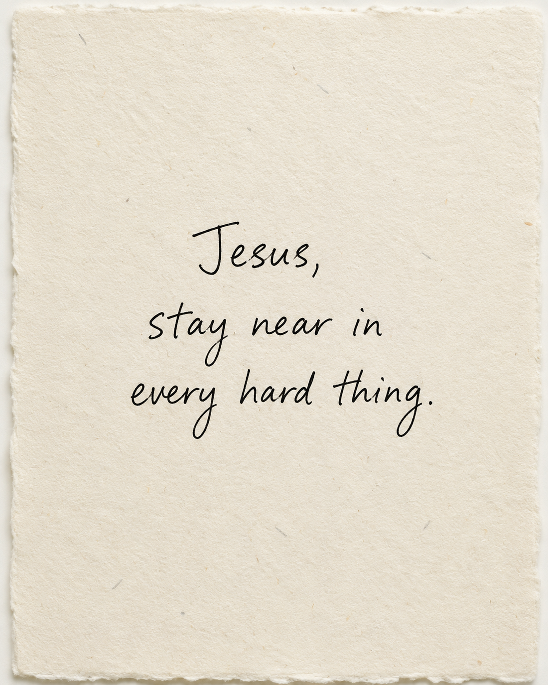 Handwritten artwork on ivory handmade paper: Jesus, stay near in every hard thing.