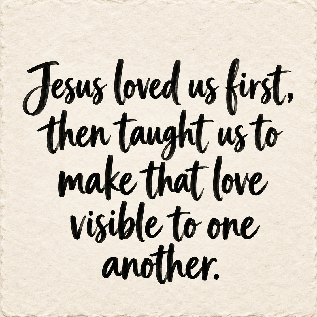 Hand-lettered artwork reading: Jesus loved us first, then taught us to make that love visible to one another.