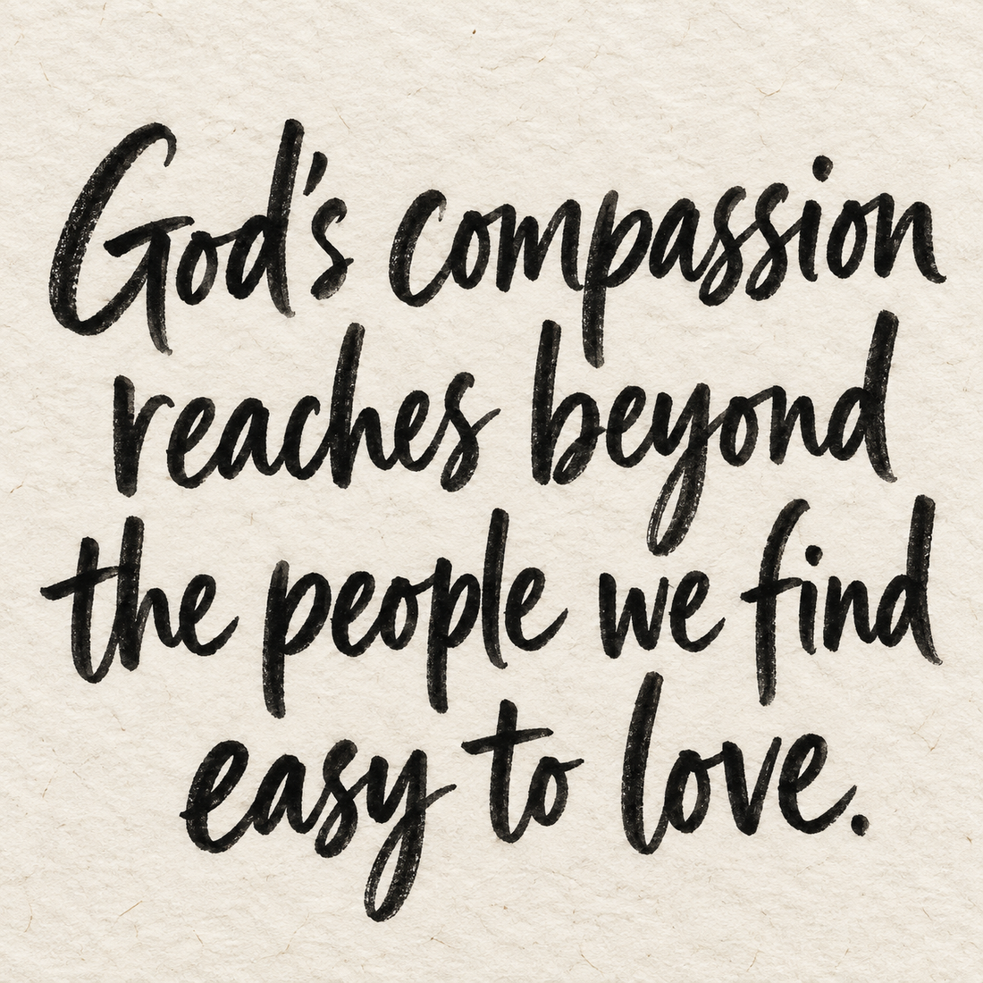 Black brush lettering on ivory handmade paper: “God's compassion reaches beyond the people we find easy to love.”