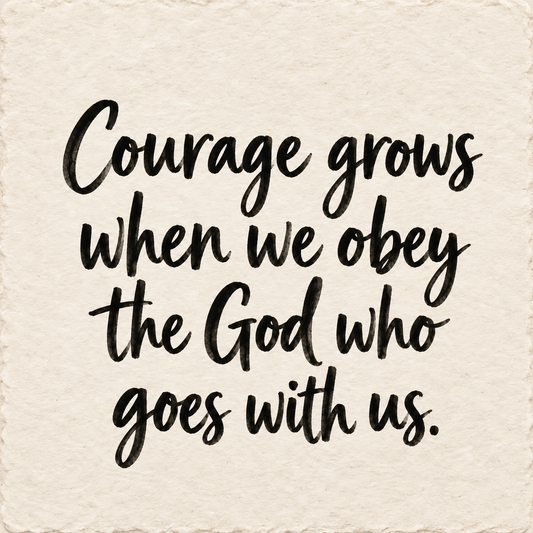Hand-lettered artwork reading: Courage grows when we obey the God who goes with us.