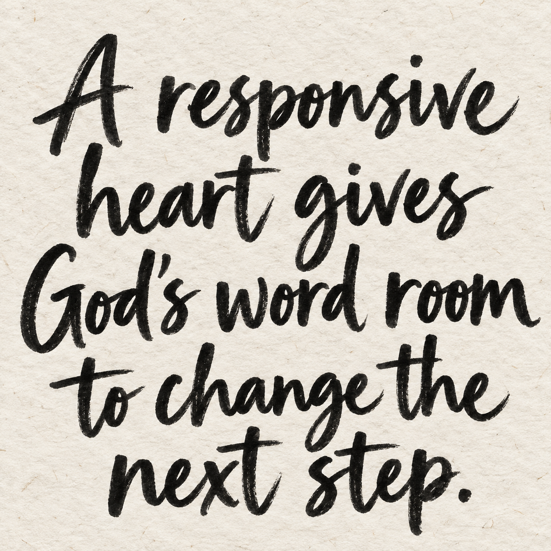 Black brush lettering on ivory handmade paper: “A responsive heart gives God's word room to change the next step.”