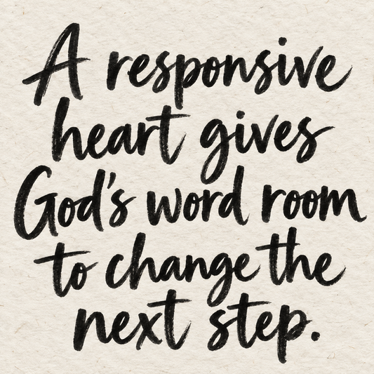 Black brush lettering on ivory handmade paper: “A responsive heart gives God's word room to change the next step.”