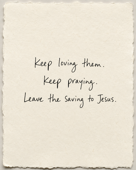 Handwritten artwork on ivory handmade paper: Keep loving them. Keep praying. Leave the saving to Jesus.