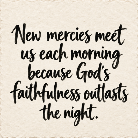 Hand-lettered artwork reading: New mercies meet us each morning because God's faithfulness outlasts the night.