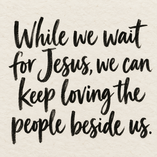 Black brush lettering on ivory handmade paper: “While we wait for Jesus, we can keep loving the people beside us.”