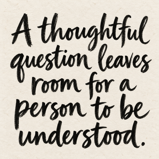 Black brush lettering on ivory handmade paper: “A thoughtful question leaves room for a person to be understood.”