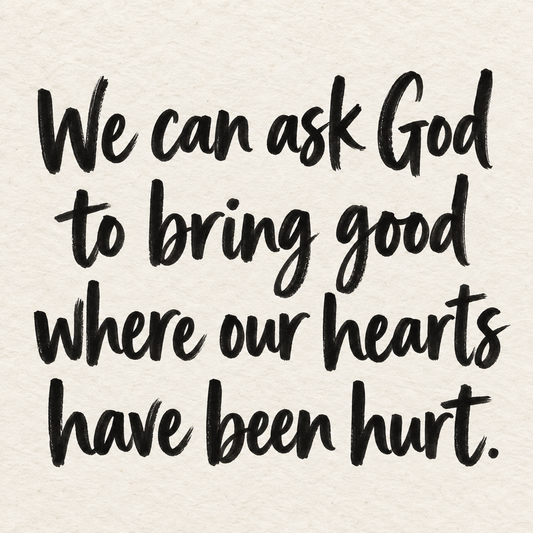 Black brush lettering on ivory handmade paper: “We can ask God to bring good where our hearts have been hurt.”