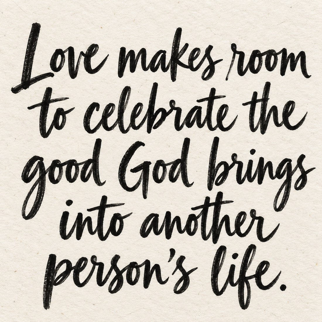 Black brush lettering on ivory handmade paper: “Love makes room to celebrate the good God brings into another person’s life.”