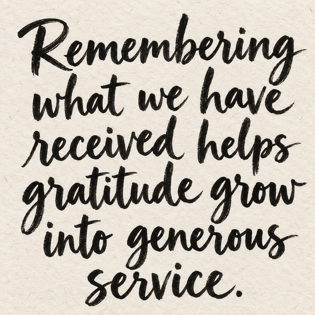 Black brush lettering on ivory handmade paper: “Remembering what we have received helps gratitude grow into generous service.”