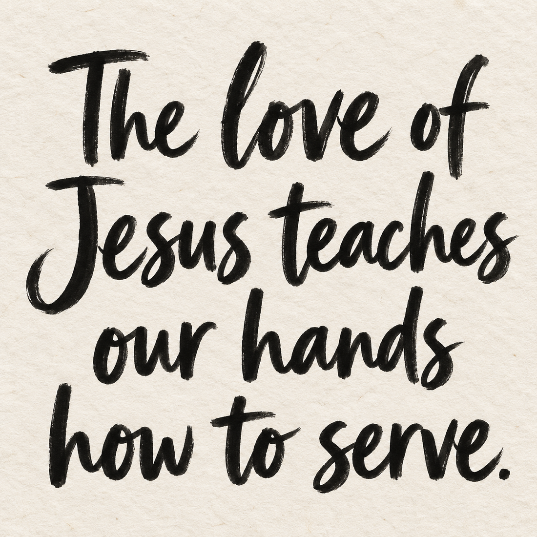 Black brush lettering on ivory handmade paper: “The love of Jesus teaches our hands how to serve.”
