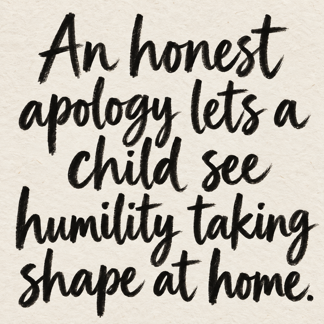 Black brush lettering on ivory handmade paper: “An honest apology lets a child see humility taking shape at home.”
