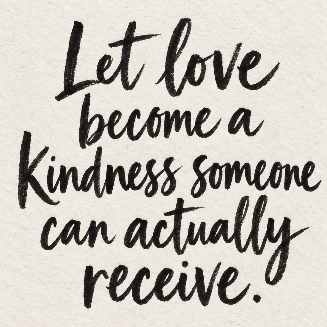 Black brush lettering on ivory handmade paper: “Let love become a kindness someone can actually receive.”