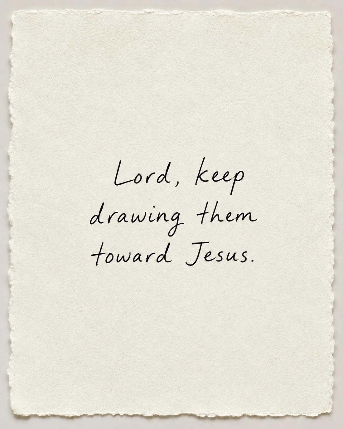 Lord, keep drawing them toward Jesus, handwritten in black ink on ivory handmade paper.