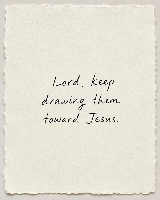 Lord, keep drawing them toward Jesus, handwritten in black ink on ivory handmade paper.