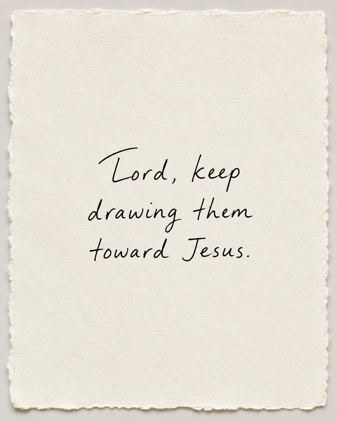 Handwritten prayer Lord, keep drawing them toward Jesus on ivory handmade paper
