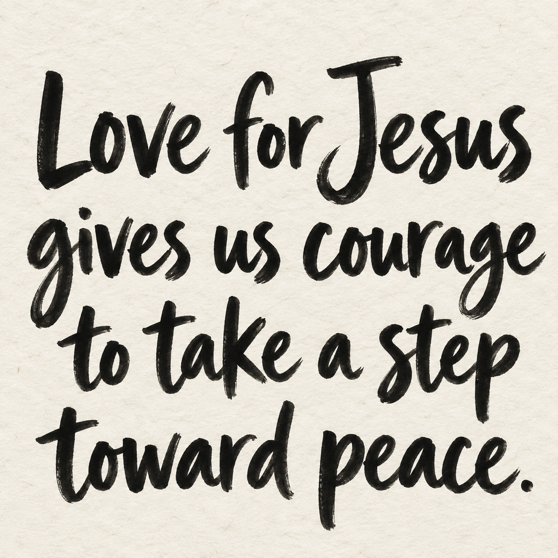Black brush lettering on ivory handmade paper: “Love for Jesus gives us courage to take a step toward peace.”