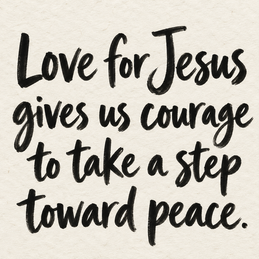 Black brush lettering on ivory handmade paper: “Love for Jesus gives us courage to take a step toward peace.”