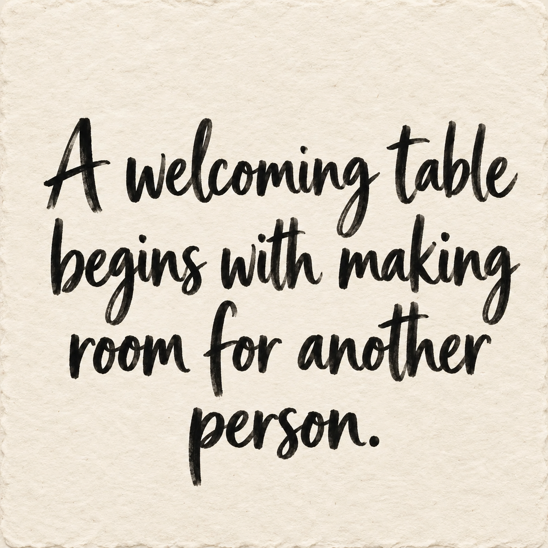 Black hand-lettered artwork on ivory handmade paper: A welcoming table begins with making room for another person.