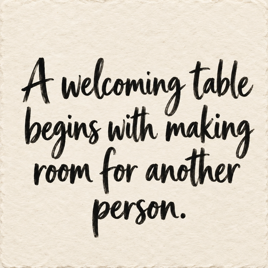 Black hand-lettered artwork on ivory handmade paper: A welcoming table begins with making room for another person.