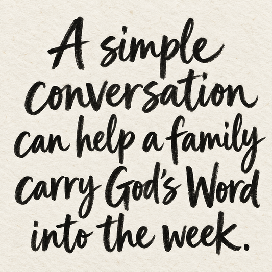 Black brush lettering on ivory handmade paper: “A simple conversation can help a family carry God’s Word into the week.”