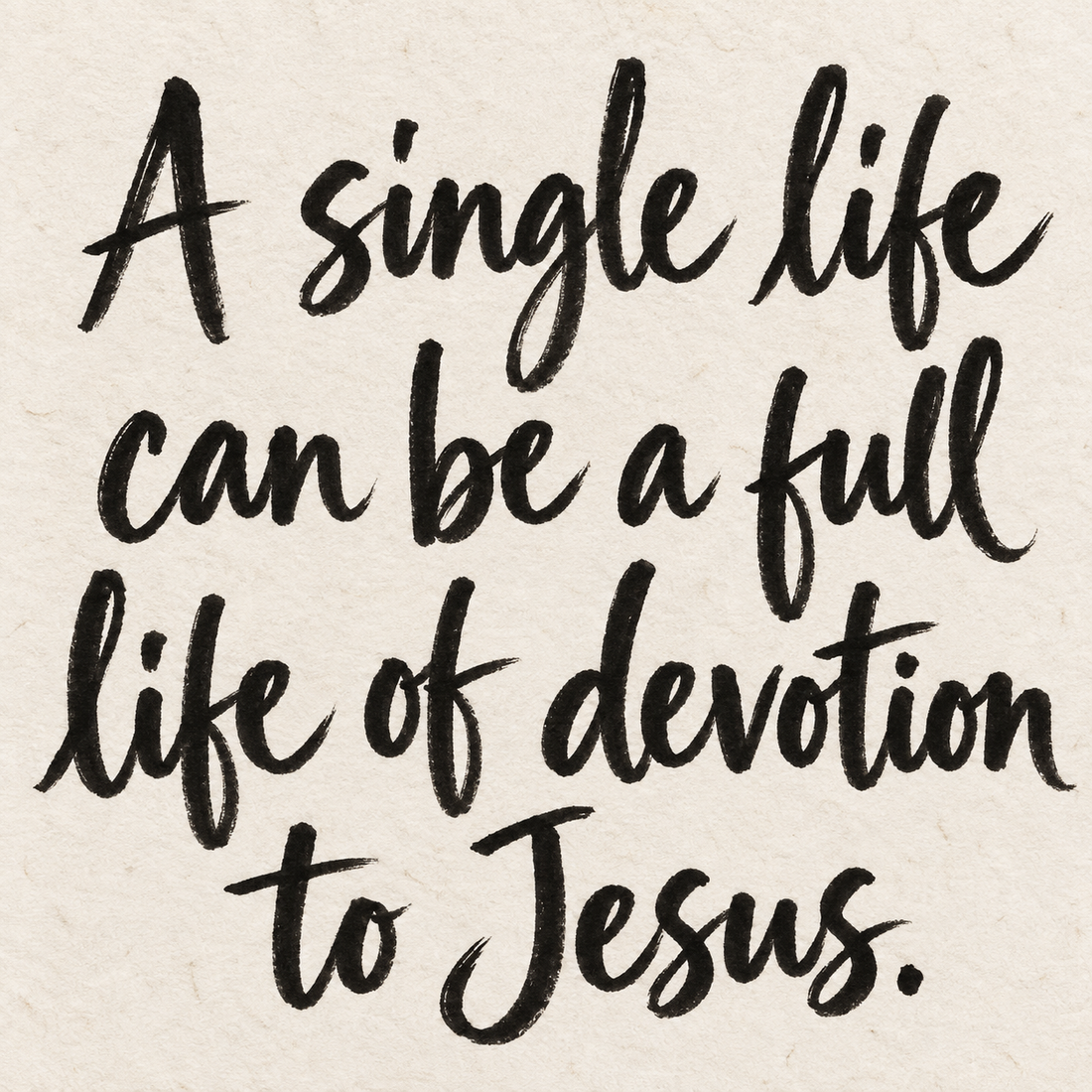 Black brush lettering on ivory handmade paper: “A single life can be a full life of devotion to Jesus.”