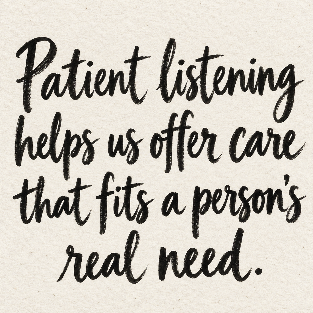 Black brush lettering on ivory handmade paper: “Patient listening helps us offer care that fits a person’s real need.”