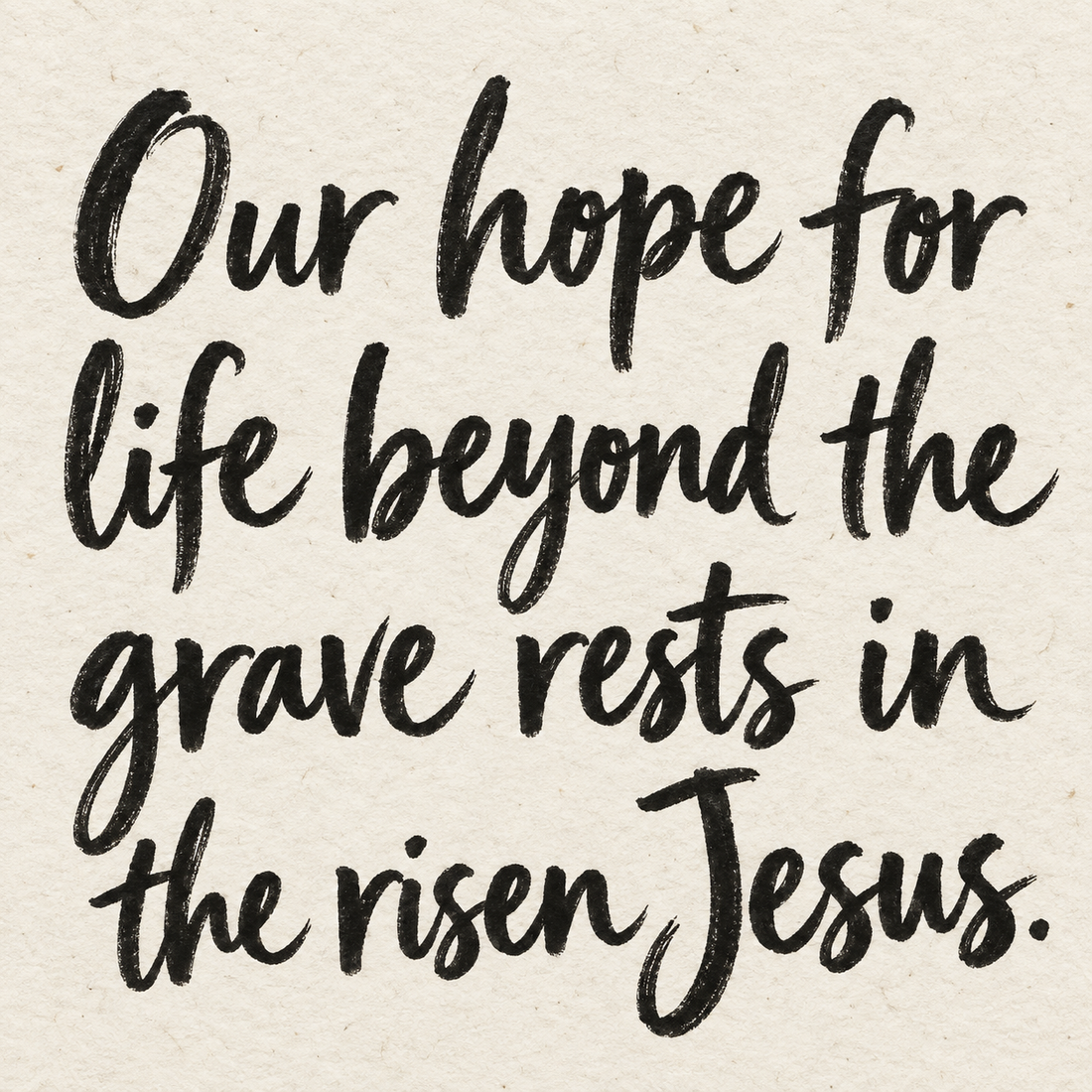 Black brush lettering on ivory handmade paper: “Our hope for life beyond the grave rests in the risen Jesus.”