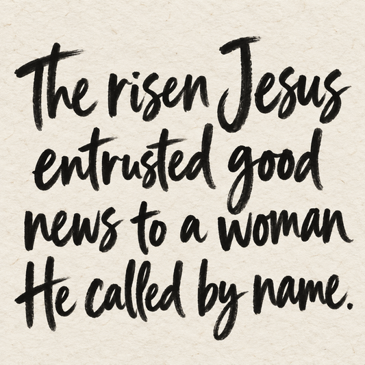 Black brush lettering on ivory handmade paper: “The risen Jesus entrusted good news to a woman He called by name.”