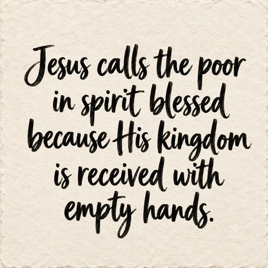 Hand-lettered artwork reading: Jesus calls the poor in spirit blessed because His kingdom is received with empty hands.