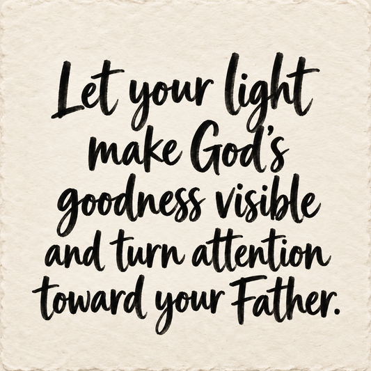 Hand-lettered artwork reading: Let your light make God's goodness visible and turn attention toward your Father.