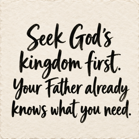 Hand-lettered artwork reading: Seek God's kingdom first. Your Father already knows what you need.