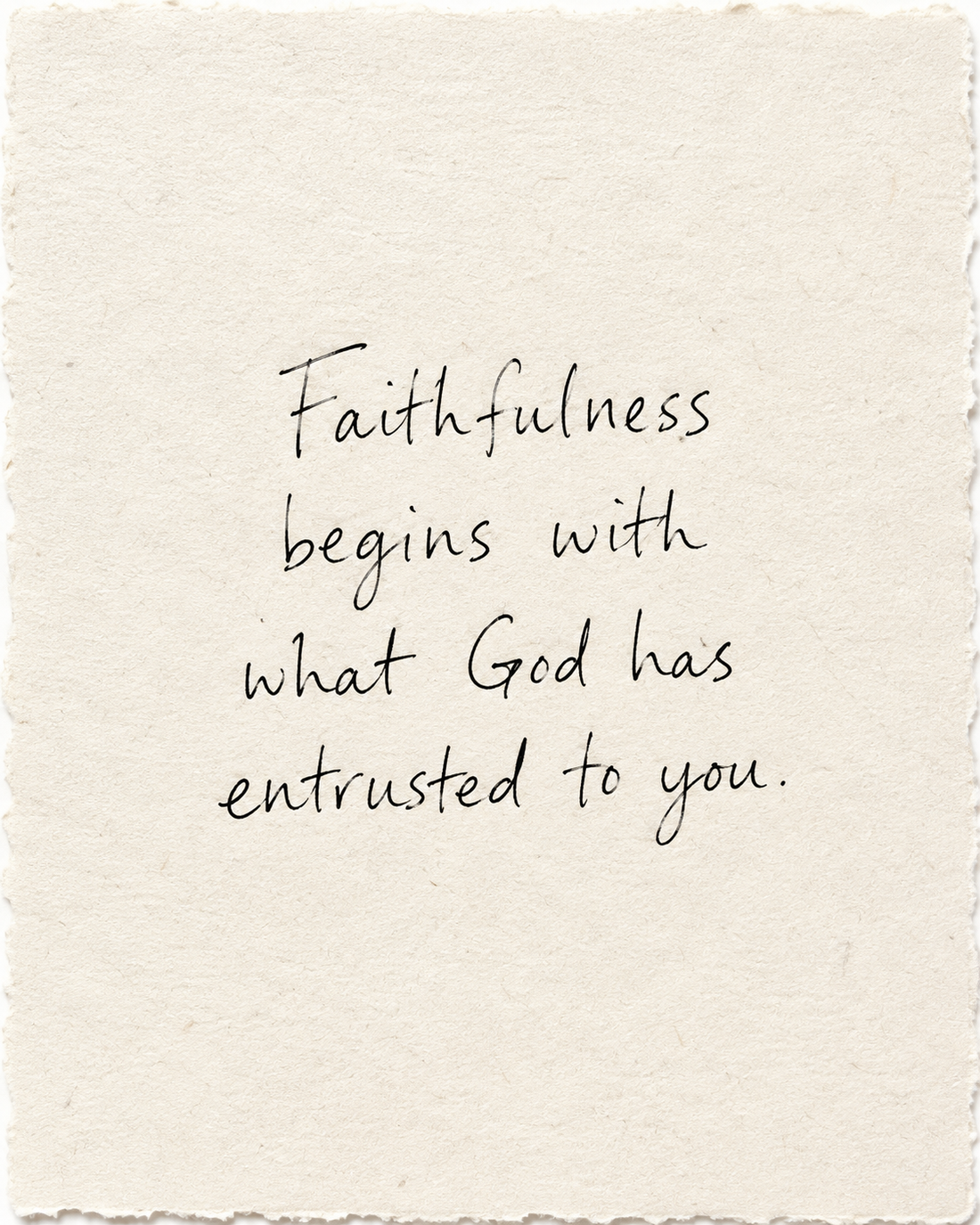 Faithfulness begins with what God has entrusted to you, handwritten in black ink on ivory handmade paper