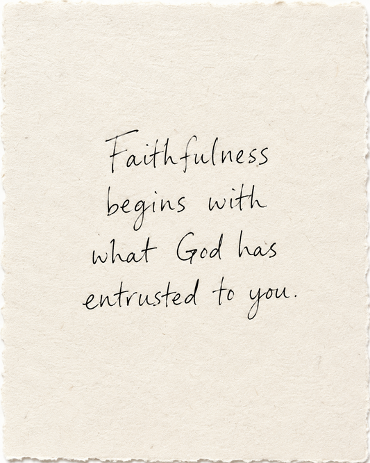 Faithfulness begins with what God has entrusted to you, handwritten in black ink on ivory handmade paper