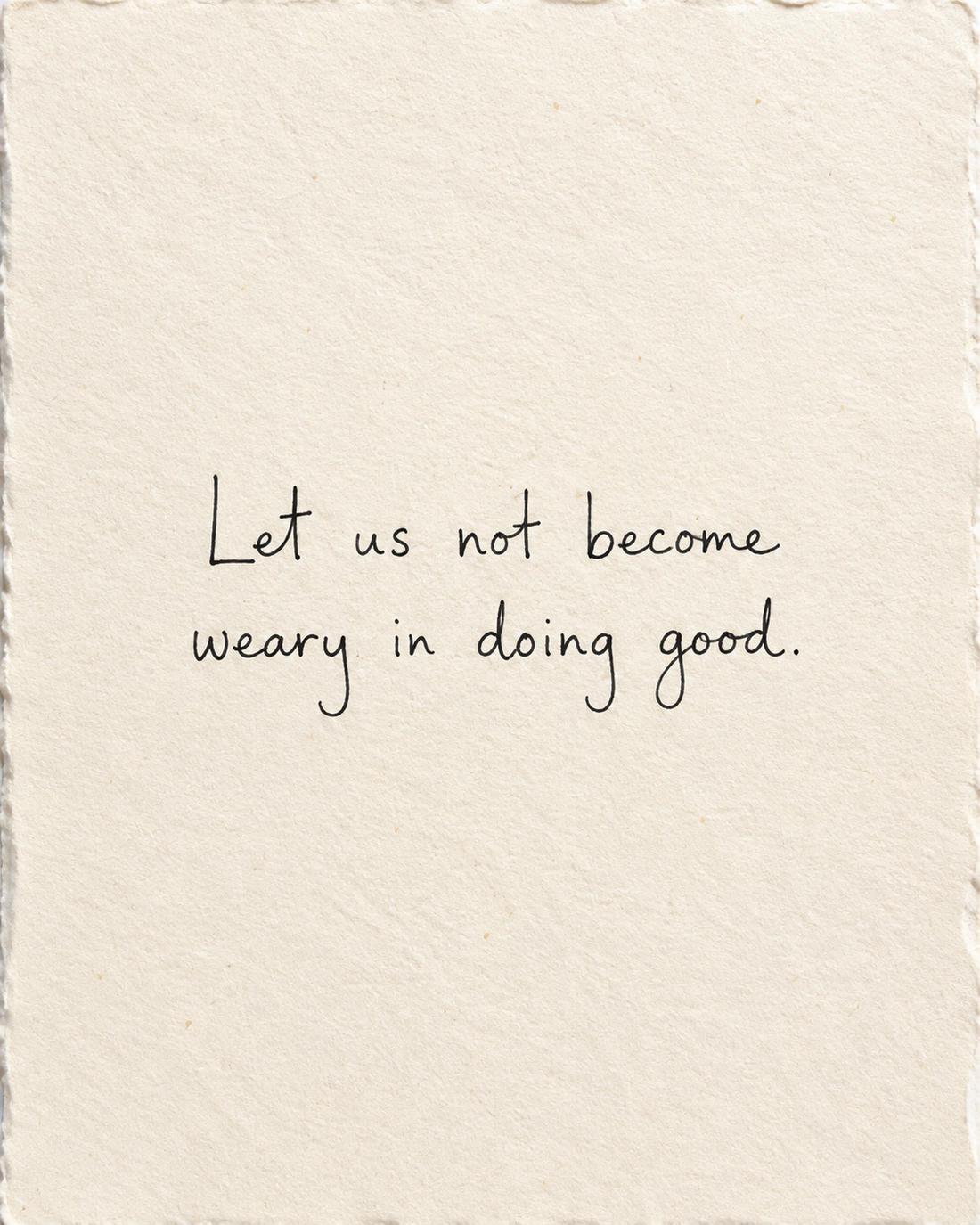 Let us not become weary in doing good, handwritten in black ink on ivory handmade paper