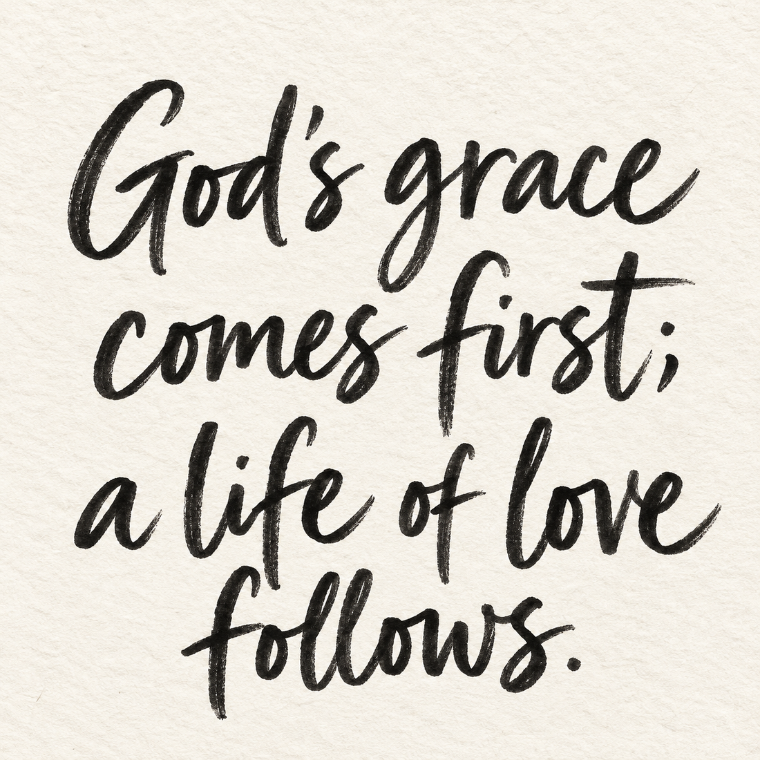 Black brush lettering on ivory handmade paper: “God's grace comes first; a life of love follows.”