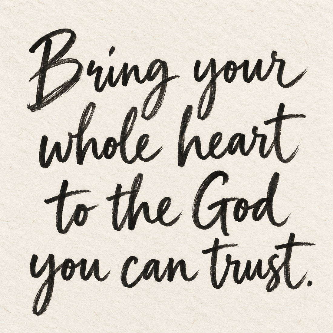Black brush lettering on ivory handmade paper: “Bring your whole heart to the God you can trust.”