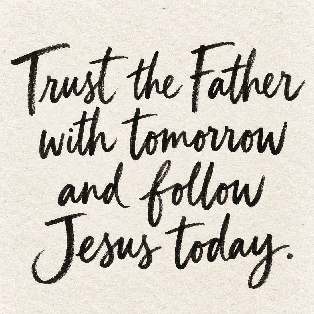 Black brush lettering on ivory handmade paper: “Trust the Father with tomorrow and follow Jesus today.”