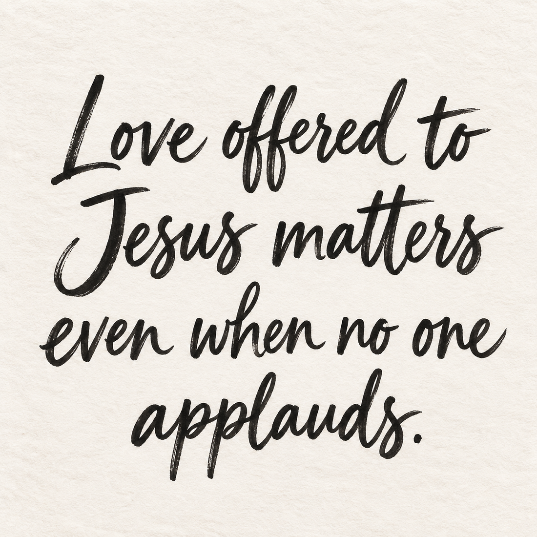Black brush lettering on ivory handmade paper: “Love offered to Jesus matters even when no one applauds.”