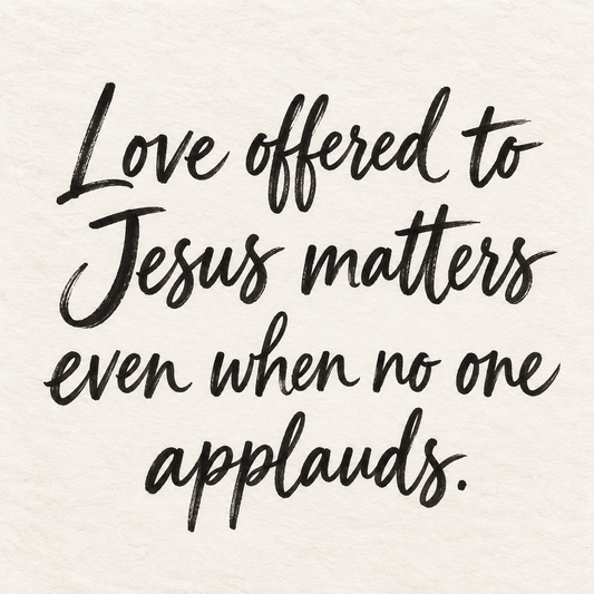 Black brush lettering on ivory handmade paper: “Love offered to Jesus matters even when no one applauds.”