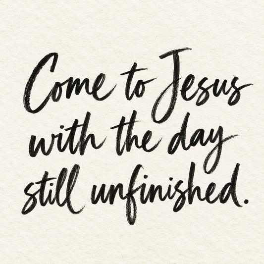 Black brush lettering on ivory handmade paper: “Come to Jesus with the day still unfinished.”